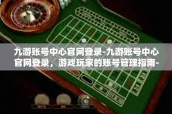九游账号中心官网登录-九游账号中心官网登录，游戏玩家的账号管理指南-九游账号中心官网登录