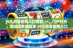j9九游会官网入口首页-一、门户打开，启程探索新篇章-j9九游会官网入口首页