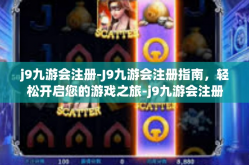 j9九游会注册-J9九游会注册指南，轻松开启您的游戏之旅-j9九游会注册