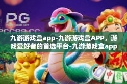 九游游戏盒app-九游游戏盒APP，游戏爱好者的首选平台-九游游戏盒app