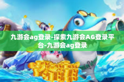九游会ag登录-探索九游会AG登录平台-九游会ag登录