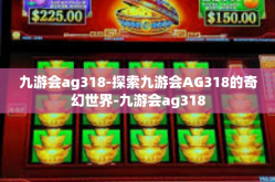 九游会ag318-探索九游会AG318的奇幻世界-九游会ag318