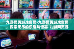 九游网页游戏官网-九游网页游戏官网，探索无尽的乐趣与惊喜-九游网页游戏官网