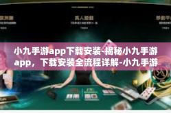 小九手游app下载安装-揭秘小九手游app，下载安装全流程详解-小九手游app下载安装