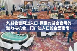 九游会官网进入口-探索九游会官网的魅力与机会，门户进入口的全面指南-九游会官网进入口