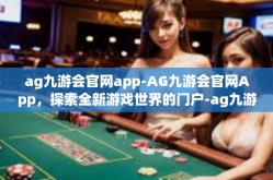 ag九游会官网app-AG九游会官网App，探索全新游戏世界的门户-ag九游会官网app