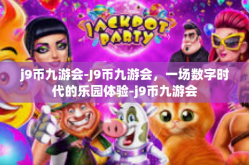 j9币九游会-J9币九游会，一场数字时代的乐园体验-j9币九游会