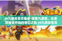 J9九游会首页登录-探索九游会，从首页登录开始的奇幻之旅-J9九游会首页登录
