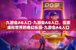 九游会AG入口-九游会AG入口，探索虚拟世界的奇幻乐园-九游会AG入口