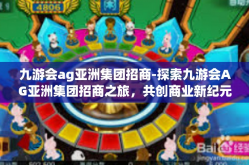 九游会ag亚洲集团招商-探索九游会AG亚洲集团招商之旅，共创商业新纪元-九游会ag亚洲集团招商