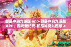 部落冲突九游版 app-部落冲突九游版APP，游戏新纪元-部落冲突九游版 app