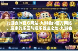 九游会j9官方网站-九游会J9官方网站，玩家的乐园与娱乐首选之地-九游会j9官方网站