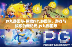 J9九游国际-探索J9九游国际，游戏与娱乐的新纪元-J9九游国际