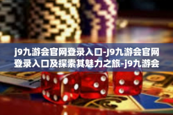 j9九游会官网登录入口-J9九游会官网登录入口及探索其魅力之旅-j9九游会官网登录入口