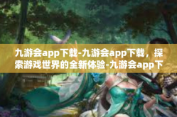 九游会app下载-九游会app下载，探索游戏世界的全新体验-九游会app下载