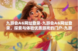九游会AG网址登录-九游会AG网址登录，探索与体验优质游戏的门户-九游会AG网址登录