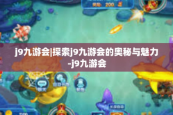 j9九游会|探索j9九游会的奥秘与魅力-j9九游会