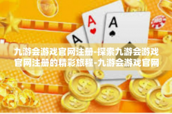 九游会游戏官网注册-探索九游会游戏官网注册的精彩旅程-九游会游戏官网注册