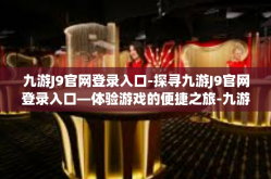 九游J9官网登录入口-探寻九游J9官网登录入口—体验游戏的便捷之旅-九游J9官网登录入口