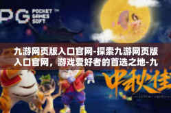 九游网页版入口官网-探索九游网页版入口官网，游戏爱好者的首选之地-九游网页版入口官网