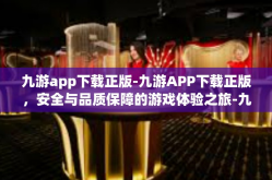 九游app下载正版-九游APP下载正版，安全与品质保障的游戏体验之旅-九游app下载正版