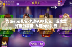 九游app礼包-九游APP礼包，游戏爱好者的福音-九游app礼包