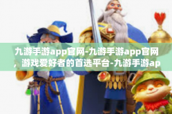 九游手游app官网-九游手游app官网，游戏爱好者的首选平台-九游手游app官网