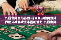 九游官网登陆界面-探究九游官网登陆界面及其游戏生态圈的魅力-九游官网登陆界面