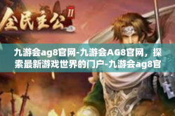 九游会ag8官网-九游会AG8官网，探索最新游戏世界的门户-九游会ag8官网