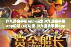 j9九游会手机app-探索j9九游会手机app的魅力与功能-j9九游会手机app