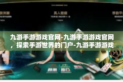 九游手游游戏官网-九游手游游戏官网，探索手游世界的门户-九游手游游戏官网