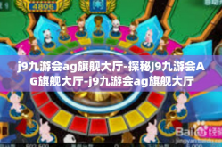 j9九游会ag旗舰大厅-探秘J9九游会AG旗舰大厅-j9九游会ag旗舰大厅