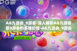 AG九游会_9游会-深入解析AG九游会及9游会的多维价值-AG九游会_9游会