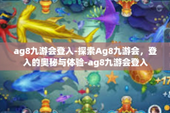 ag8九游会登入-探索Ag8九游会，登入的奥秘与体验-ag8九游会登入