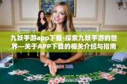 九妖手游app下载-探索九妖手游的世界—关于APP下载的相关介绍与指南-九妖手游app下载