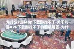 为什么九游app下载游戏不了-关于九游APP下载游戏不了的困惑解答-为什么九游app下载游戏不了