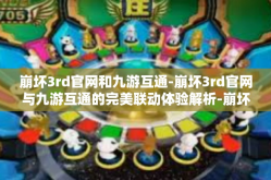 崩坏3rd官网和九游互通-崩坏3rd官网与九游互通的完美联动体验解析-崩坏3rd官网和九游互通