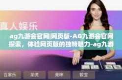 ag九游会官网|网页版-AG九游会官网探索，体验网页版的独特魅力-ag九游会官网|网页版