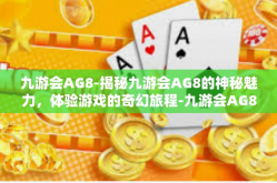 九游会AG8-揭秘九游会AG8的神秘魅力，体验游戏的奇幻旅程-九游会AG8