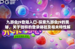 九游会J9登陆入口-探索九游会J9的奥秘，关于独特的登录体验及相关特性解读-九游会J9登陆入口