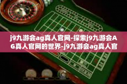 j9九游会ag真人官网-探索j9九游会AG真人官网的世界-j9九游会ag真人官网