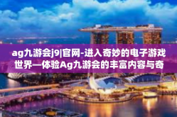 ag九游会j9|官网-进入奇妙的电子游戏世界—体验Ag九游会的丰富内容与奇妙世界之秘密线jo官网之旅-ag九游会j9|官网