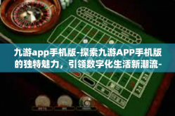 九游app手机版-探索九游APP手机版的独特魅力，引领数字化生活新潮流-九游app手机版
