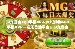 j9九游会ag8手机aPP-J9九游会AG8手机APP—娱乐首选平台』j9九游会ag8手机aPP