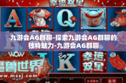 九游会AG群聊-探索九游会AG群聊的独特魅力-九游会AG群聊