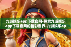 九游娱乐app下载官网-探索九游娱乐app下载官网的精彩世界-九游娱乐app下载官网