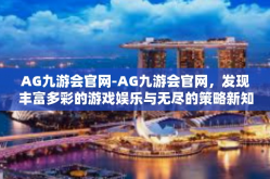 AG九游会官网-AG九游会官网，发现丰富多彩的游戏娱乐与无尽的策略新知-AG九游会官网