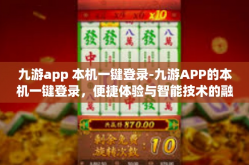 九游app 本机一键登录-九游APP的本机一键登录，便捷体验与智能技术的融合-九游app 本机一键登录