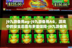 j9九游备用ag-j9九游备用AG，游戏中的安全后盾与多重保障-j9九游备用ag