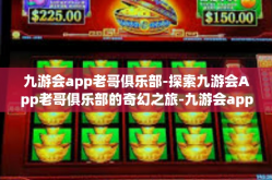 九游会app老哥俱乐部-探索九游会App老哥俱乐部的奇幻之旅-九游会app老哥俱乐部